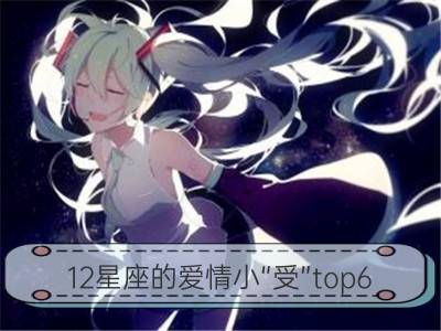 12星座的爱情小“受”top6_12星座的爱情归宿