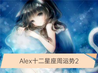 Alex十二星座周运势2.17-2.23