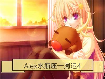 Alex水瓶座一周运4.9-4.15_Alex白羊座一周运4.9-4.15