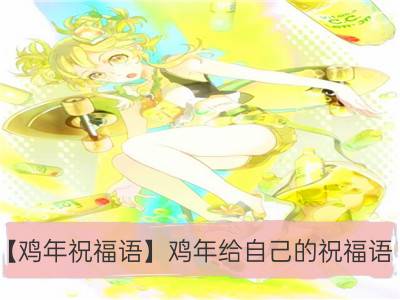 【鸡年祝福语】鸡年给自己的祝福语_【鸡年祝福语】鸡年给属鸡的祝福语