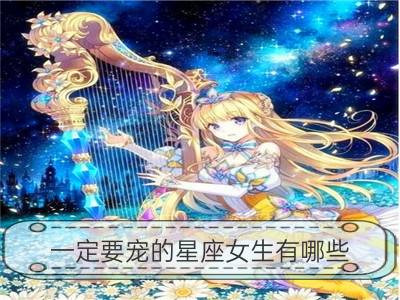 一定要宠的星座女生有哪些_嫁哪些星座男时一定要三思