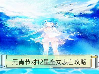 元宵节对12星座女表白攻略_哪些星座元宵节让你难忘今宵