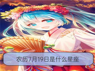 农历7月19日是什么星座_农历八月七日是什么星座