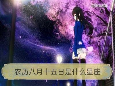 农历八月十五日是什么星座_农历八月五日是什么星座