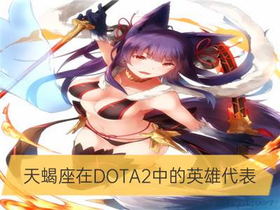 天蝎座在DOTA2中的英雄代表_天蝎座代表什么小说