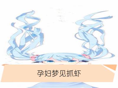 孕妇梦见抓虾_梦见河里抓虾