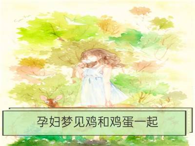 孕妇梦见鸡和鸡蛋一起_孕妇梦见坏鸡蛋