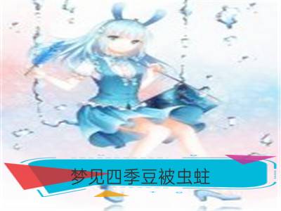 梦见四季豆被虫蛀_梦见摘四季豆