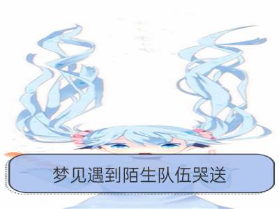 梦见遇到陌生队伍哭送_梦见结婚队伍遇到出殡