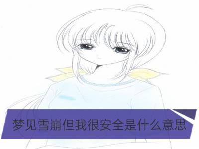 梦见雪崩但我很安全是什么意思_女人梦见滑坡自己安全预示着什么