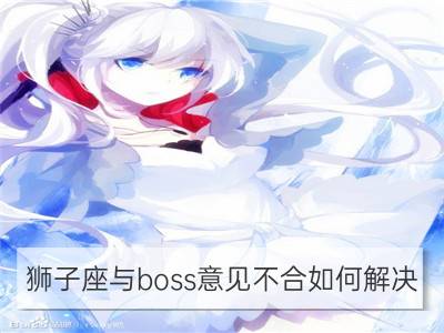 狮子座与boss意见不合如何解决_双子座与boss意见不合如何解决